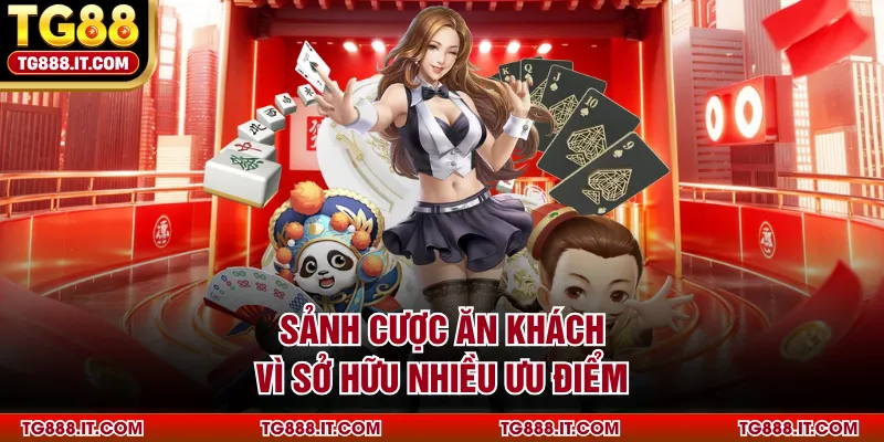 Sảnh cược ăn khách vì sở hữu nhiều ưu điểm